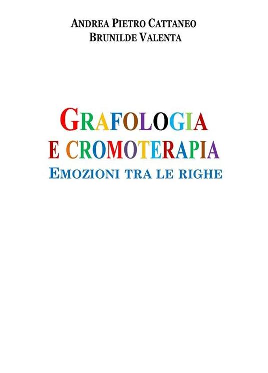 Grafologia e cromoterapia. Emozioni tra le righe - Andrea Pietro Cattaneo,Brunilde Valenta - ebook