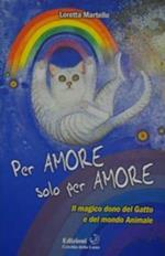 Per amore solo per amore. Il magico dono del gatto e del mondo animale