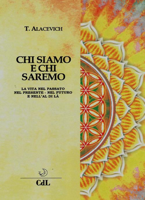 Chi siamo e chi saremo. La vita nel passato, nel presente, nel futuro e nell'al di là - Tito Alacevich - copertina