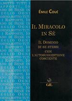 Il miracolo in sé. Il dominio di se stessi con l'autosuggestione cosciente