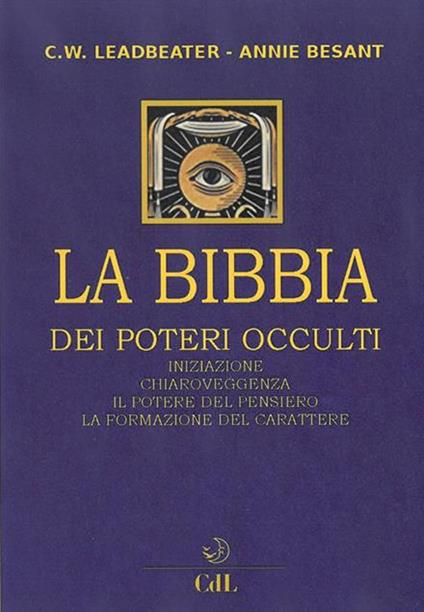 La bibbia dei poteri occulti. Iniziazione, chiaroveggenza, il potere del pensiero, la formazione del carattere - Charles W. Leadbeater,Annie Besant - copertina