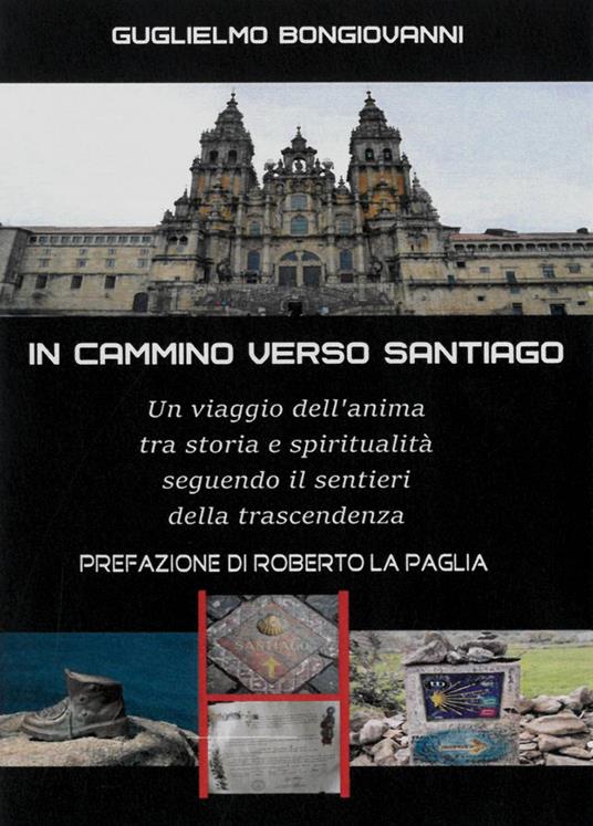 In cammino verso Santiago. Un viaggio dell'anima, tra storia e spiritualità, seguendo i sentieri dello spirito - Guglielmo Bongiovanni - copertina