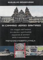 In cammino verso Santiago. Un viaggio dell'anima, tra storia e spiritualità, seguendo i sentieri dello spirito