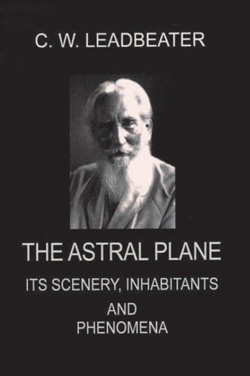 The astral plane. Its scenery, inhabitants and phenomena - Charles W.  Leadbeater - Libro - Cerchio della Luna - | laFeltrinelli