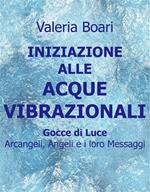 Iniziazione alle acque vibrazionali. Gocce di luce. Arcangeli, angeli e i loro messaggi