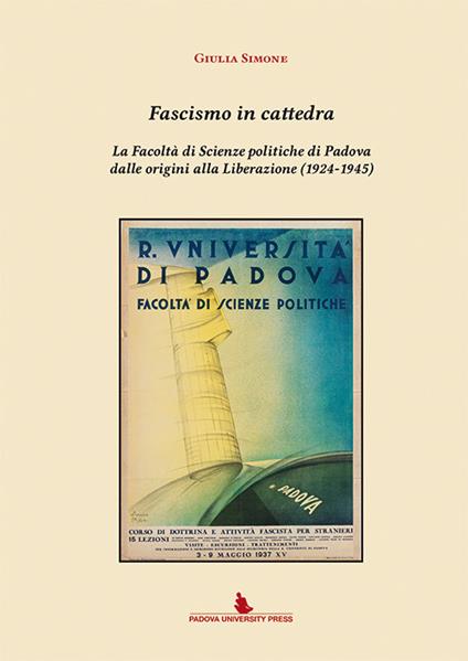 Fascismo in cattedra. La Facoltà di scienze politiche di Padova dalle origini alla Liberazione (1924-1945) - Giulia Simone - copertina