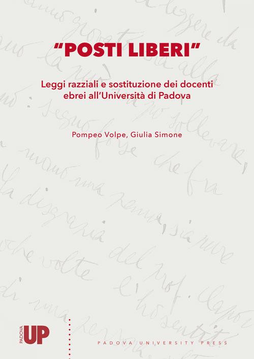 «Posti liberi». Leggi razziali e sostituzione dei docenti ebrei all'Università di Padova - Pompeo Volpe,Giulia Simone - copertina