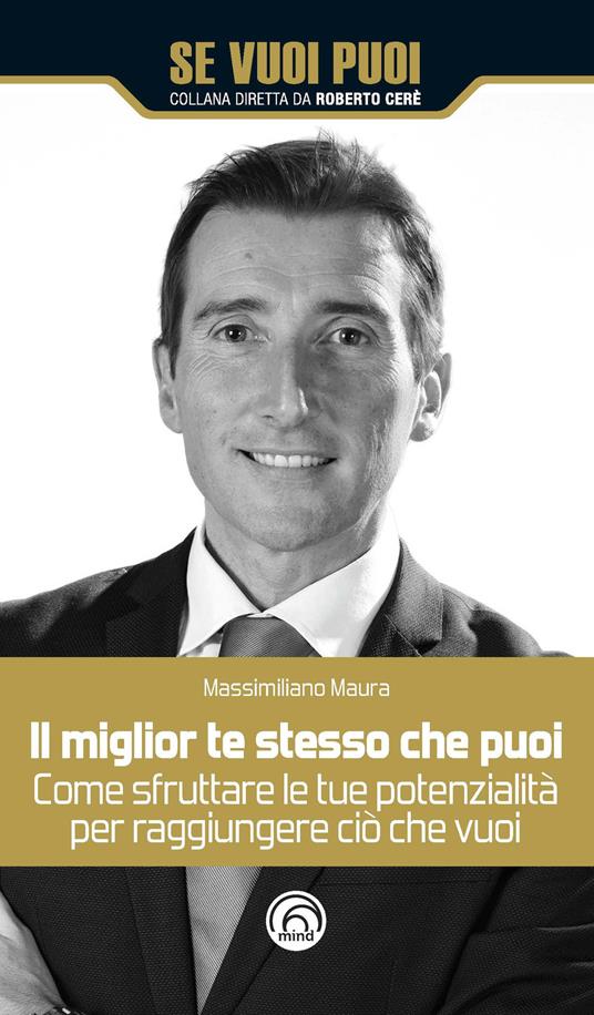 Il miglior te stesso che puoi. Come sfruttare le tue potenzialità per raggiungere ciò che vuoi - Massimiliano Maura - copertina