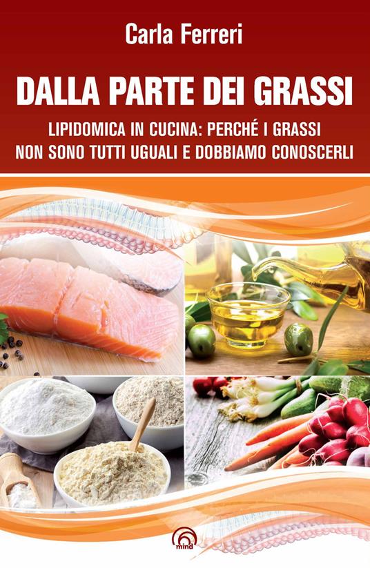 Dalla parte dei grassi. Lipidomica in cucina; perché i grassi non sono tutti uguali e dobbiamo conoscerli - Carla Ferreri,Roberta Scanferlato - copertina