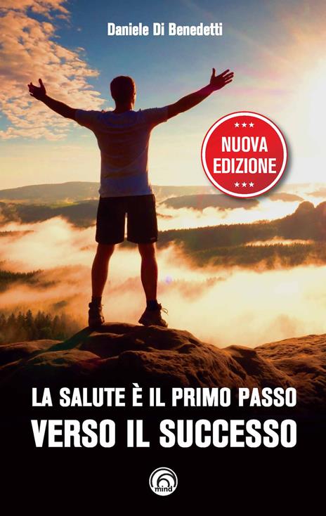 La salute è il primo passo verso il successo. Strategie per ritrovare e mantenere il benessere fisico e mentale. Nuova ediz. - Daniele Di Benedetti - copertina