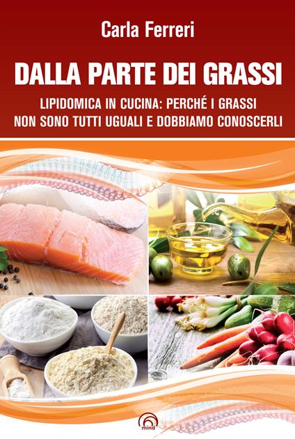 Dalla parte dei grassi. Lipidomica in cucina; perché i grassi non sono tutti uguali e dobbiamo conoscerli - Carla Ferreri,Roberta Scanferlato - ebook