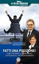 Fatti una posizione! Come ottenere il lavoro ideale costruendo il tuo posizionamento