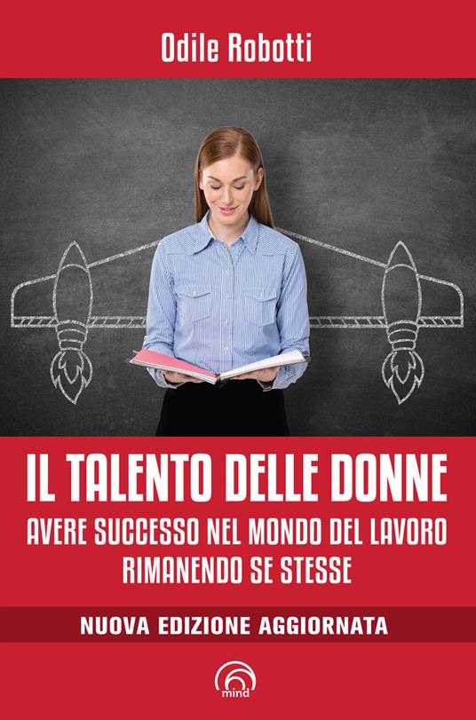 Il talento delle donne. Avere successo nel mondo del lavoro rimanendo se stesse - Odile Robotti - ebook