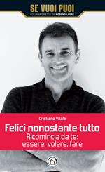 Felici nonostante tutto. Ricomincia da te: essere, volere, fare