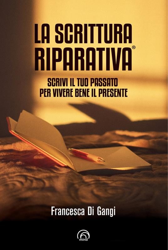 La Scrittura Riparativa®. Scrivi il passato per vivere al meglio il tuo presente - Francesca Di Gangi - copertina