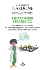 L'infermiere strategico. Da vittima di un sistema ad attore protagonista dei cambia-menti. Counsel coaching breve in azione