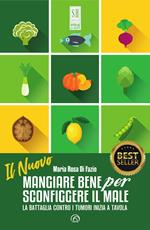 Il nuovo mangiare bene per sconfiggere il male. La battaglia contro i tumori inizia a tavola