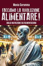 Facciamo la rivoluzione alimentare! Dalla nutrizione all'alimentazione