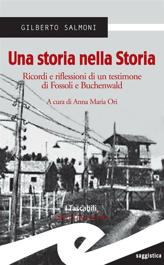 Una storia nella Storia. Ricordi e riflessioni di un testimone di Fossoli e Buchenwald - Gilberto Salmoni,A. M. Ori - ebook