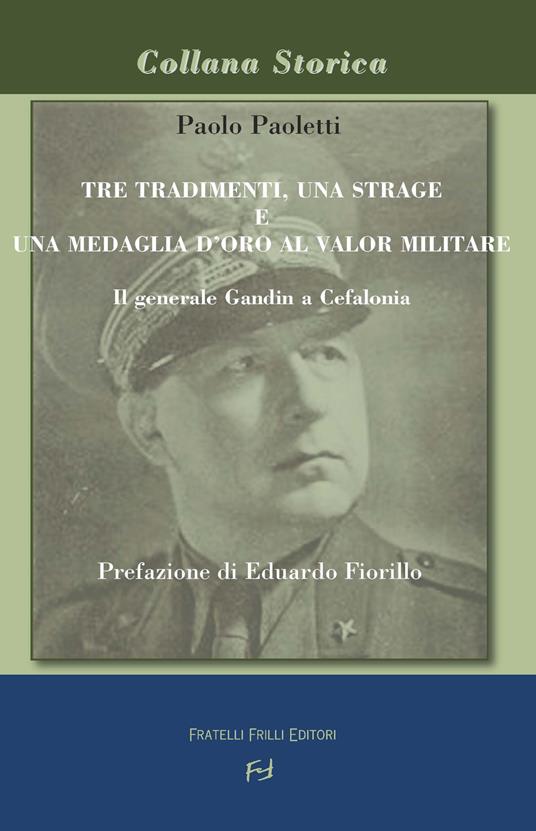 Tre tradimenti, una strage e una medaglia d'oro al valor militare. Il generale Gandin a Cefalonia - Paolo Paoletti - copertina