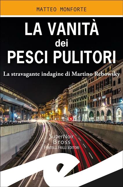 La vanità dei pesci pulitori. La stravagante indagine di Martino Rebowsky - Matteo Monforte - ebook