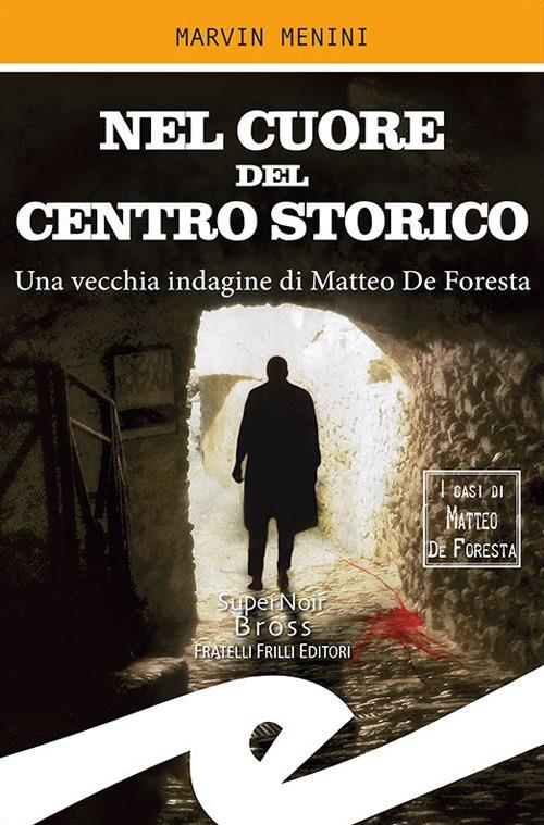 Nel cuore del centro storico. Una vecchia indagine di Matteo De Foresta - Marvin Menini - copertina