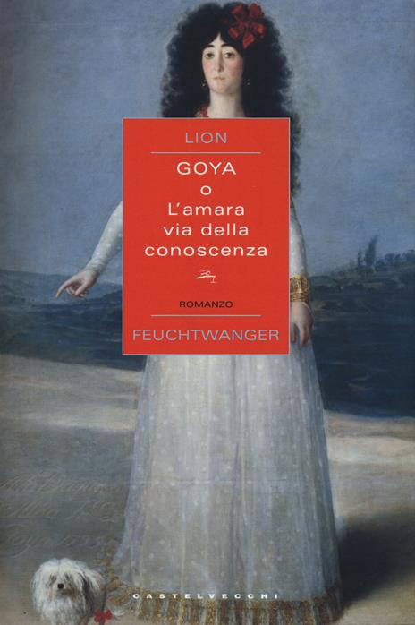 Goya o l'amara via della conoscenza - Lion Feuchtwanger - 3