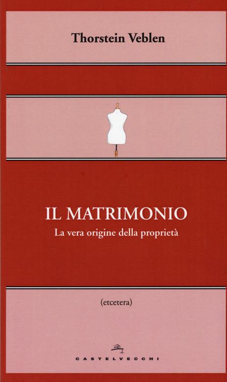 Il matrimonio. La vera origine della proprietà - Thorstein Veblen - 3