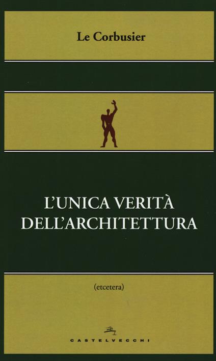 L'unica verità dell'architettura - Le Corbusier - copertina