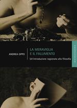 La meraviglia e il fallimento. Un'introduzione ragionata alla filosofia