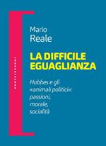 La difficile eguaglianza. Hobbes e gli «animali politici»: passioni morale socialità