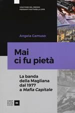 Mai ci fu pietà. La banda della Magliana dal 1977 a Mafia Capitale. Nuova ediz.