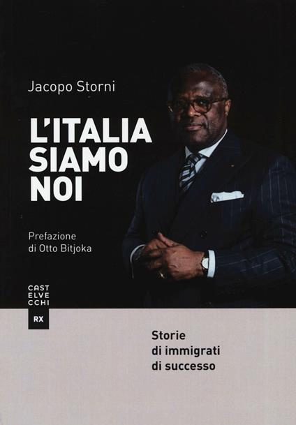 L'Italia siamo noi. Storie di immigrati di successo - Jacopo Storni - copertina