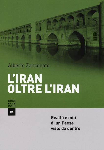 L'Iran oltre l'Iran. Realtà e miti di un paese visto da dentro - Alberto Zanconato - copertina