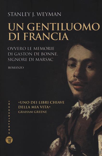 Un gentiluomo di Francia. Ovvero le memorie di Gaston de Bonne, signore di marsac - Stanley J. Weyman - copertina