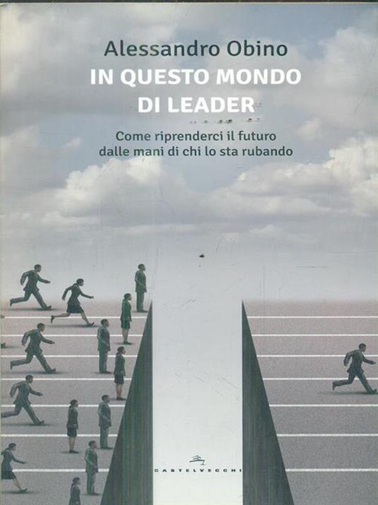 In questo mondo di leader. Come riprenderci il futuro dalle mani di chi lo sta rubando - Alessandro Obino - 3