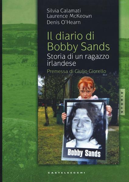 Il diario di Bobby Sands. Storia di un ragazzo irlandese - Silvia Calamati,Laurence McKeown,Denis O'Hearn - copertina