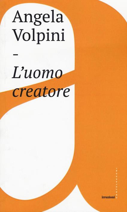 L'uomo creatore. Storia, libertà e comunicazione intersoggettiva - Angela Volpini - copertina