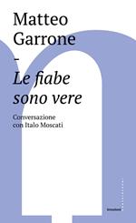 Le fiabe sono vere. Conversazioni con Italo Moscati