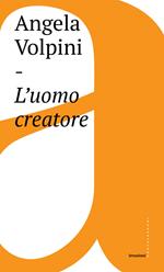 L' uomo creatore. Storia, libertà e comunicazione intersoggettiva