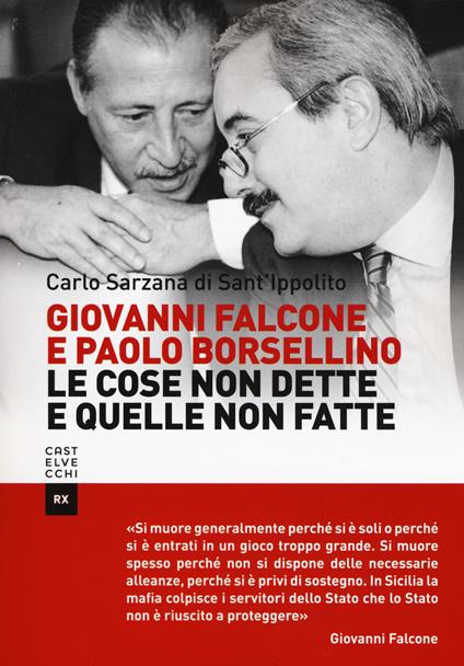 Giovanni Falcone e Paolo Borsellino. Le cose non dette e quelle non fatte - Carlo Sarzana di S. Ippolito - copertina