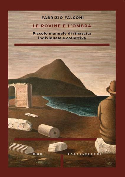 Le rovine e l'ombra. Piccolo manuale di rinascita individuale e collettiva - Fabrizio Falconi - copertina