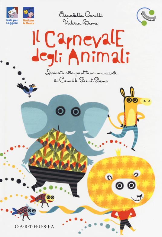 Il carnevale degli animali ispirato alla partitura musicale di Camille Saint-Saëns. Ediz. a colori. Con File audio online - Elisabetta Garilli - copertina