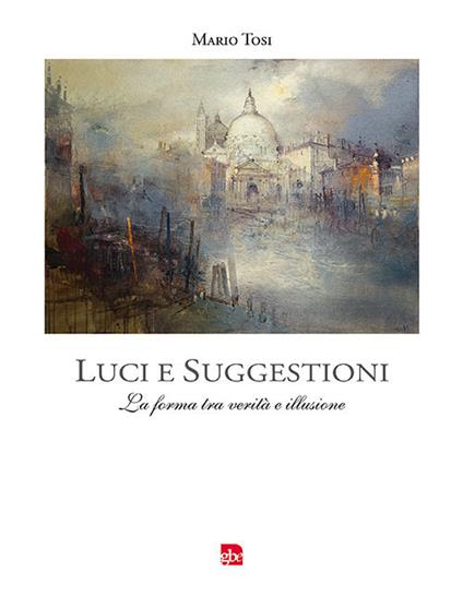 Luci e suggestioni. La forma tra verità e illusione - Mario Tosi - copertina