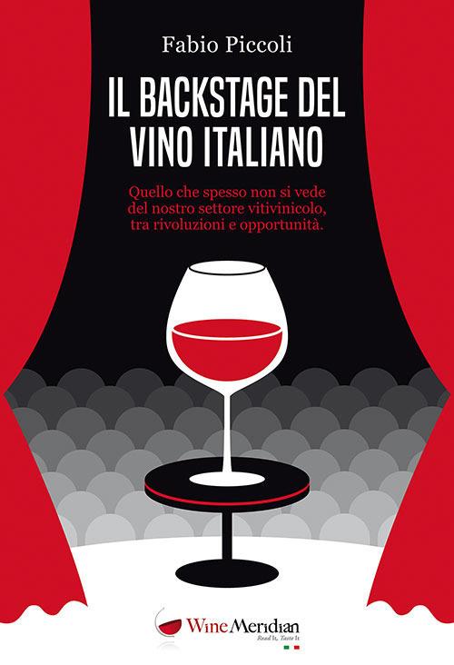 Il backstage del vino italiano. Quello che spesso non si vede del nostro settore vitivinicolo, tra rivoluzioni e opportunità - Fabio Piccoli - copertina