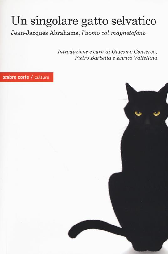 Un singolare gatto selvatico. Jean-Jacques Abrahams, l'«uomo col magnetofono» - copertina