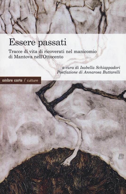 Essere passati. Tracce di vita di ricoverati nel manicomio di Mantova nell'Ottocento - copertina