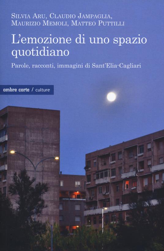 L' emozione di uno spazio quotidiano. Parole, racconti, immagini di Sant'Elia-Cagliari - Silvia Aru,Claudio Jampaglia,Maurizio Memoli - copertina