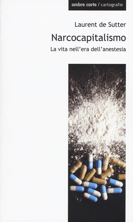 Narcocapitalismo. La vita nell'era dell'anestesia - Laurent De Sutter - copertina