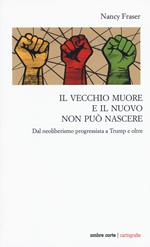 Il vecchio muore e il nuovo non può nascere. Dal neoliberismo progressista a Trump e oltre